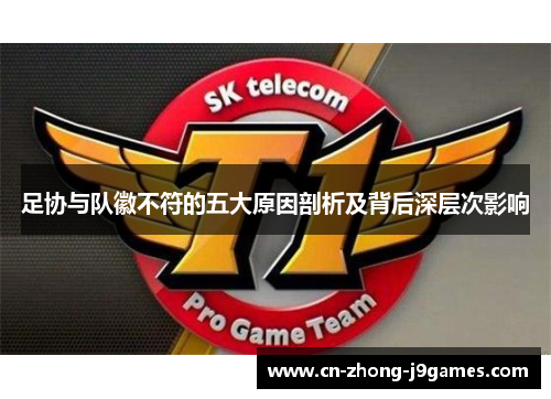 足协与队徽不符的五大原因剖析及背后深层次影响