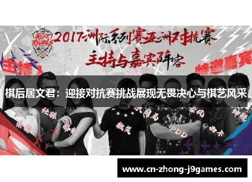 棋后居文君:迎接对抗赛挑战展现无畏决心与棋艺风采 棋后居文君:迎接对抗赛挑战展现无畏决心与棋艺风采