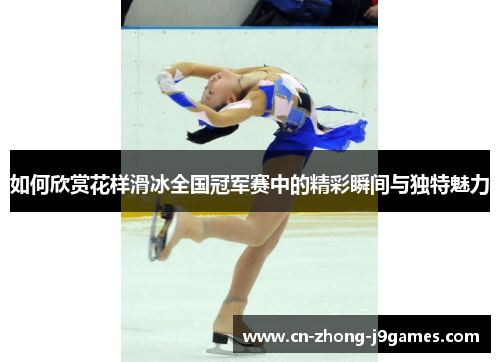 如何欣赏花样滑冰全国冠军赛中的精彩瞬间与独特魅力