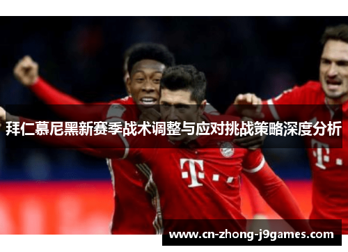 拜仁慕尼黑新赛季战术调整与应对挑战策略深度分析 拜仁慕尼黑新赛季战术调整与应对挑战策略深度分析