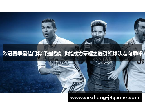 欧冠赛季最佳门将评选揭晓 谁能成为荣耀之选引领球队走向巅峰