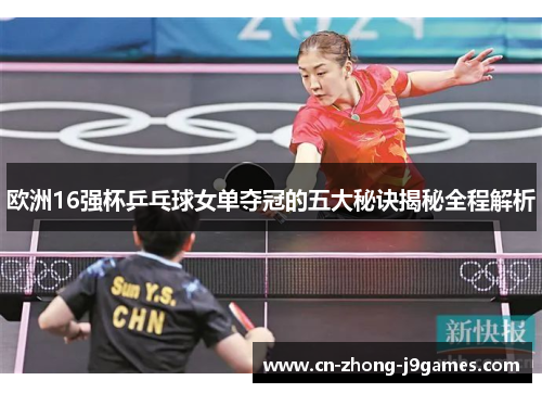 欧洲16强杯乒乓球女单夺冠的五大秘诀揭秘全程解析