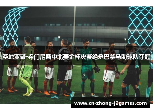 圣地亚哥·希门尼斯中北美金杯决赛绝杀巴拿马助球队夺冠