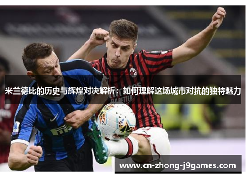 米兰德比的历史与辉煌对决解析：如何理解这场城市对抗的独特魅力