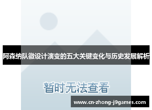 阿森纳队徽设计演变的五大关键变化与历史发展解析 阿森纳队徽设计演变的五大关键变化与历史发展解析